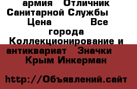 1.7) армия : Отличник Санитарной Службы (1) › Цена ­ 4 500 - Все города Коллекционирование и антиквариат » Значки   . Крым,Инкерман